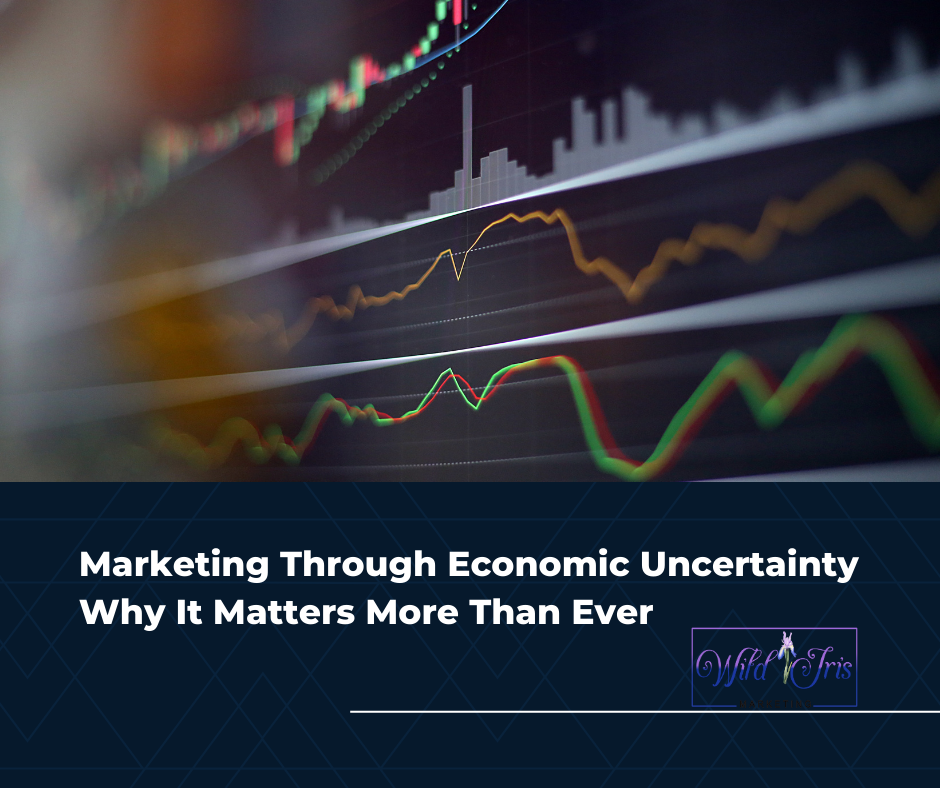 Marketing Through Economic Uncertainty – Why It Matters More Than Ever